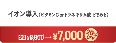 イオン導入(ビタミンC or トラネキサム酸 どちらも)